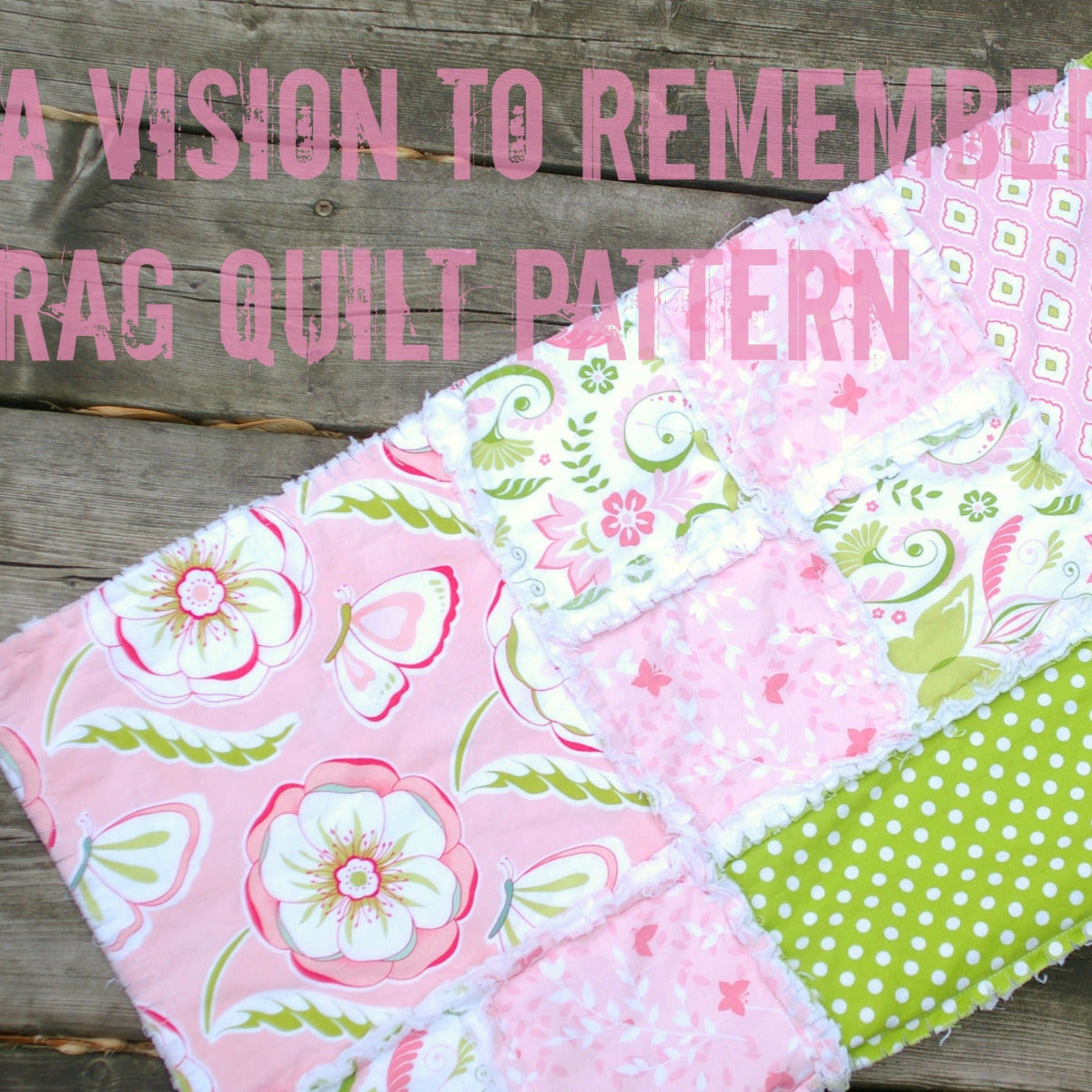 Ashlyn Rag Quilt Pattern for Baby, Kids, and Adults - A Vision to Remember